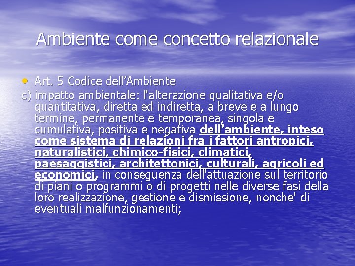 Ambiente come concetto relazionale • Art. 5 Codice dell’Ambiente c) impatto ambientale: l'alterazione qualitativa