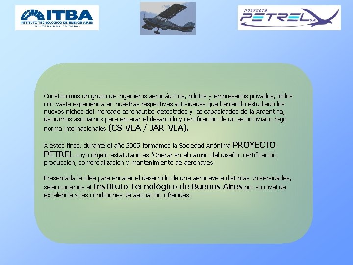 Constituimos un grupo de ingenieros aeronáuticos, pilotos y empresarios privados, todos con vasta experiencia