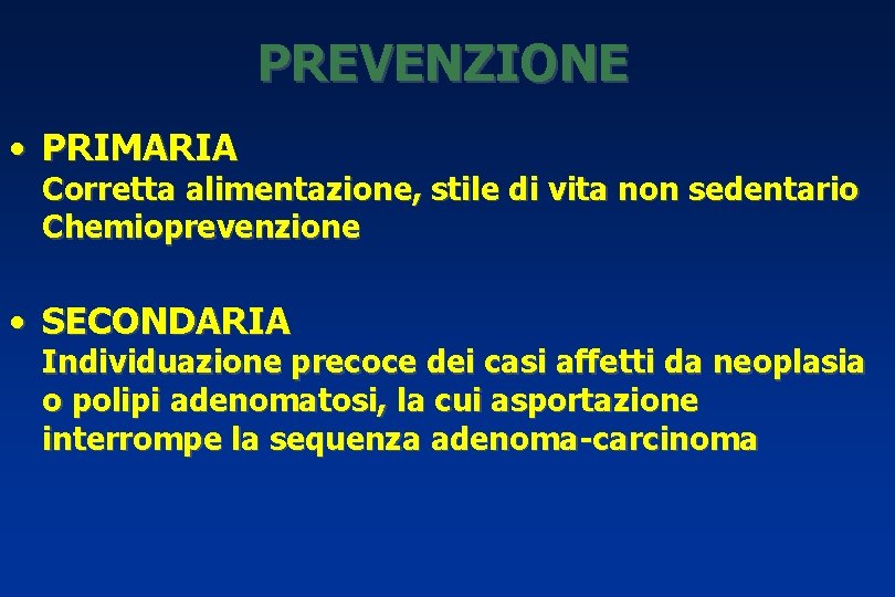 PREVENZIONE • PRIMARIA Corretta alimentazione, stile di vita non sedentario Chemioprevenzione • SECONDARIA Individuazione
