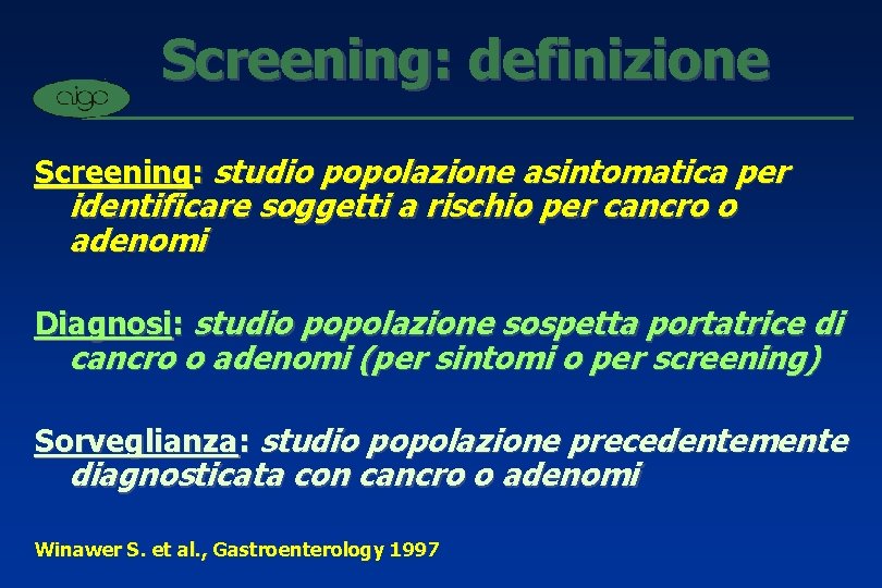 Screening: definizione Screening: studio popolazione asintomatica per identificare soggetti a rischio per cancro o