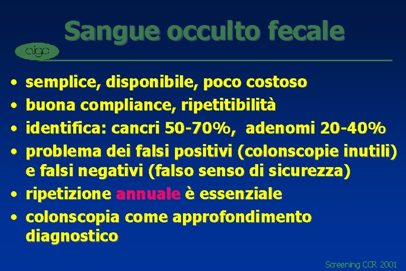 Sangue occulto fecale • • semplice, disponibile, poco costoso buona compliance, ripetitibilità identifica: cancri