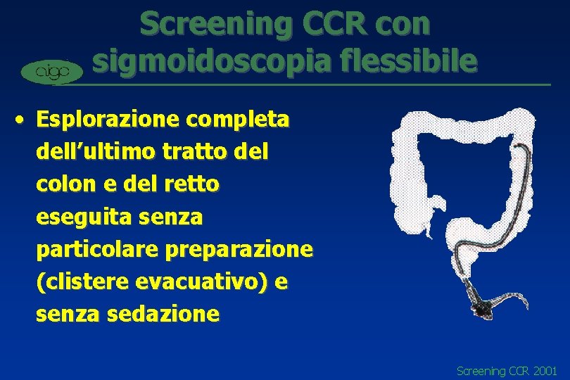 Screening CCR con sigmoidoscopia flessibile • Esplorazione completa dell’ultimo tratto del colon e del