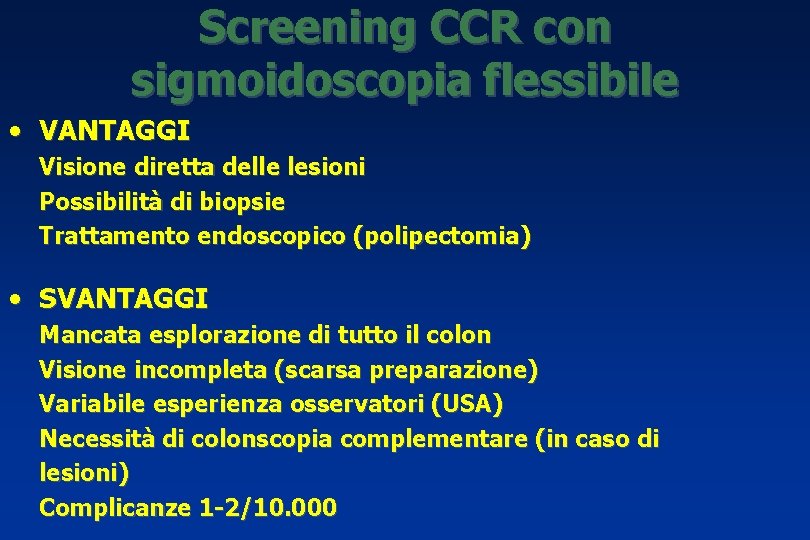 Screening CCR con sigmoidoscopia flessibile • VANTAGGI Visione diretta delle lesioni Possibilità di biopsie