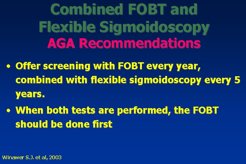 Combined FOBT and Flexible Sigmoidoscopy AGA Recommendations • Offer screening with FOBT every year,