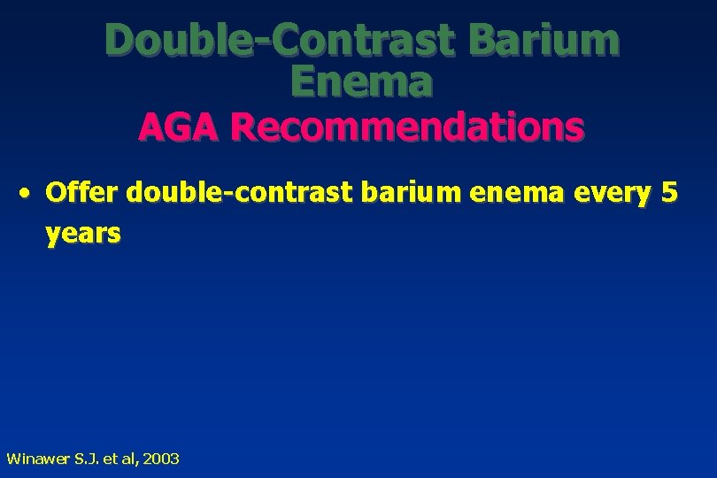 Double-Contrast Barium Enema AGA Recommendations • Offer double-contrast barium enema every 5 years Winawer
