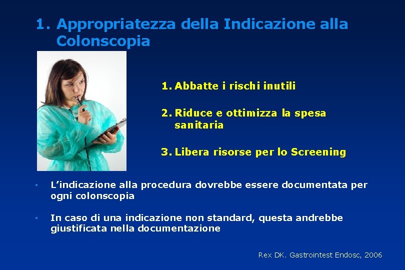 1. Appropriatezza della Indicazione alla Colonscopia 1. Abbatte i rischi inutili 2. Riduce e