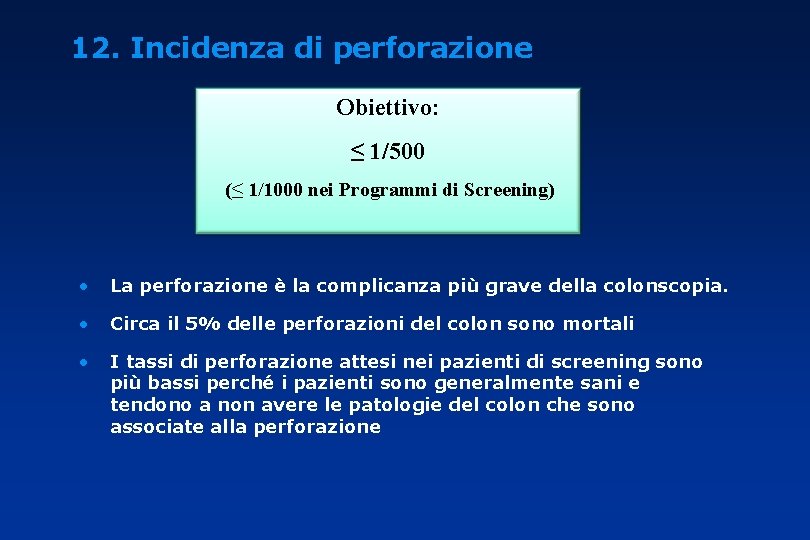 12. Incidenza di perforazione Obiettivo: ≤ 1/500 (≤ 1/1000 nei Programmi di Screening) •