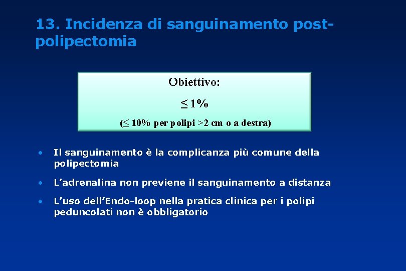 13. Incidenza di sanguinamento postpolipectomia Obiettivo: ≤ 1% (≤ 10% per polipi >2 cm