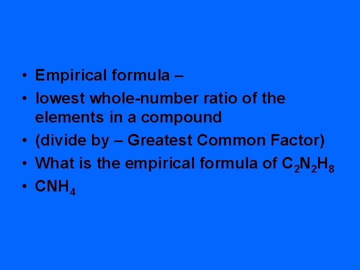  • Empirical formula – • lowest whole-number ratio of the elements in a