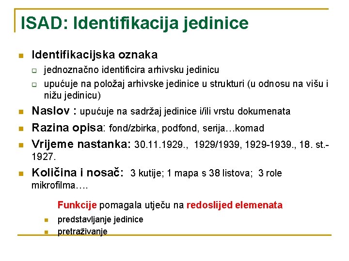 ISAD: Identifikacija jedinice n Identifikacijska oznaka q q n n n jednoznačno identificira arhivsku