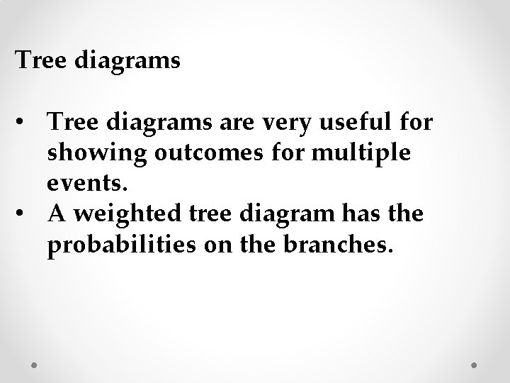 Tree diagrams • Tree diagrams are very useful for showing outcomes for multiple events.