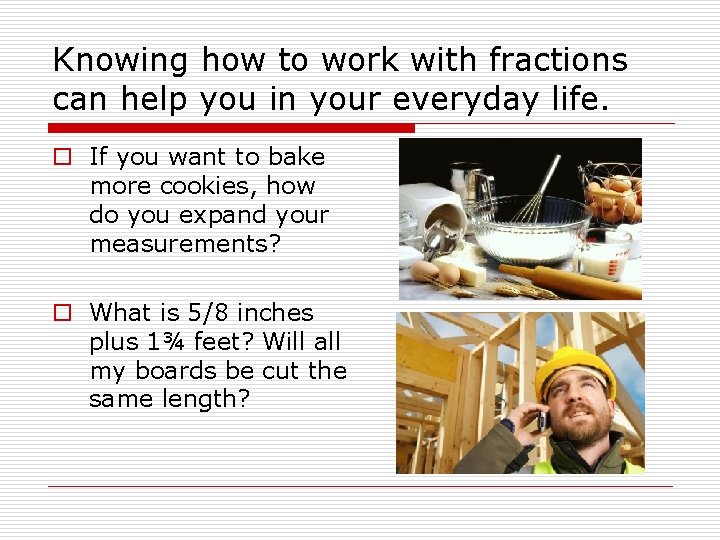 Knowing how to work with fractions can help you in your everyday life. o