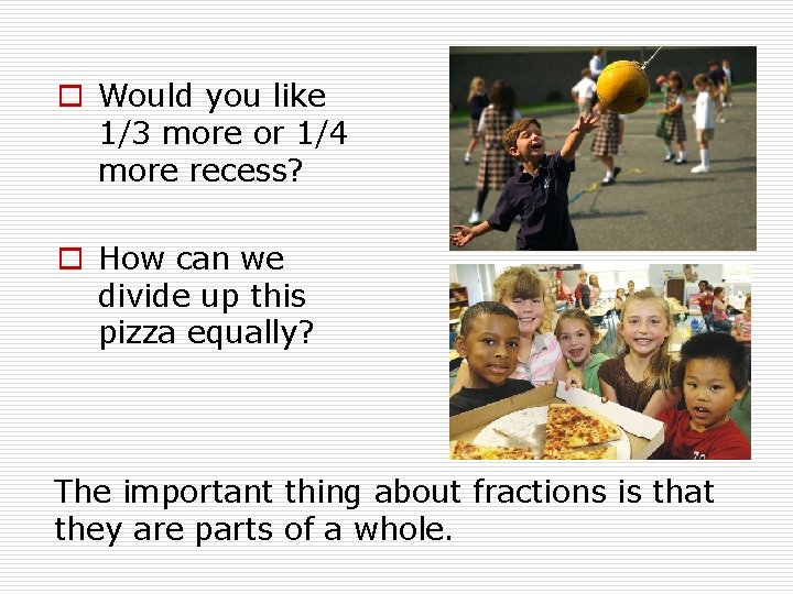o Would you like 1/3 more or 1/4 more recess? o How can we