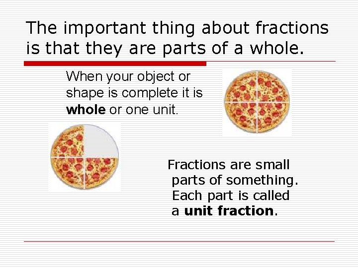 The important thing about fractions is that they are parts of a whole. When