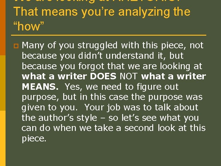 We are looking at RHETORIC! That means you’re analyzing the “how” p Many of