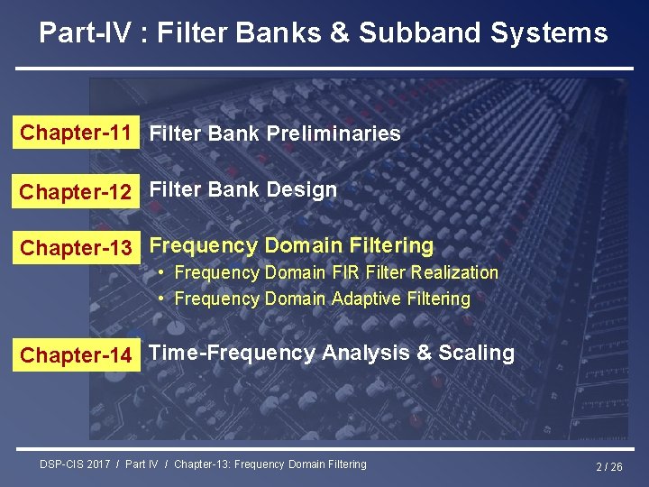 Part-IV : Filter Banks & Subband Systems Chapter-11 Filter Bank Preliminaries Chapter-12 Filter Bank