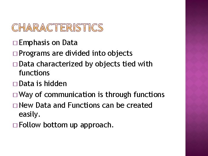 � Emphasis on Data � Programs are divided into objects � Data characterized by