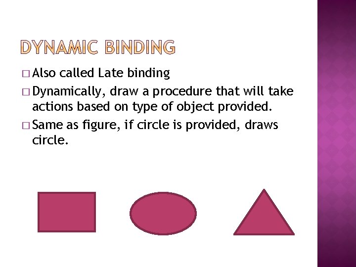 � Also called Late binding � Dynamically, draw a procedure that will take actions