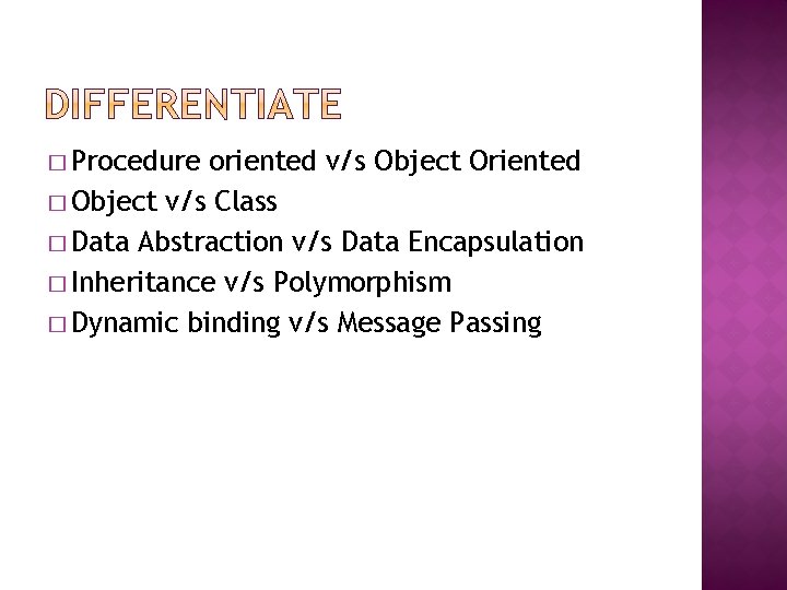 � Procedure oriented v/s Object Oriented � Object v/s Class � Data Abstraction v/s