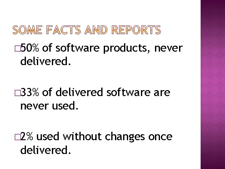 � 50% of software products, never delivered. � 33% of delivered software never used.