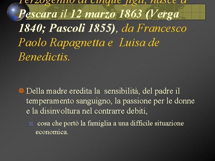 Terzogenito di cinque figli, nasce a Pescara il 12 marzo 1863 (Verga 1840; Pascoli