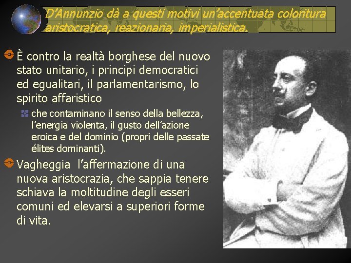 D’Annunzio dà a questi motivi un’accentuata coloritura aristocratica, reazionaria, imperialistica. È contro la realtà