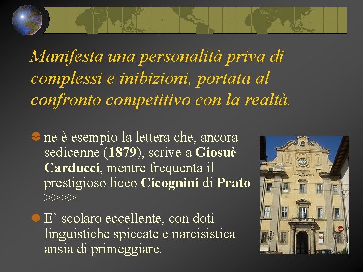 Manifesta una personalità priva di complessi e inibizioni, portata al confronto competitivo con la