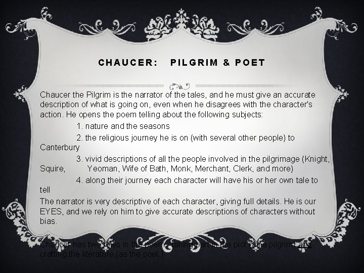 CHAUCER: PILGRIM & POET Chaucer the Pilgrim is the narrator of the tales, and