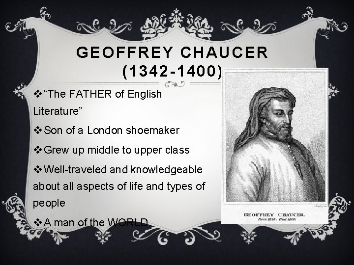 GEOFFREY CHAUCER (1342 -1400) v “The FATHER of English Literature” v Son of a