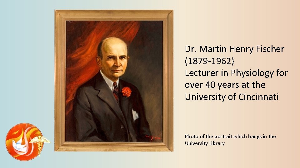 Dr. Martin Henry Fischer (1879 -1962) Lecturer in Physiology for over 40 years at