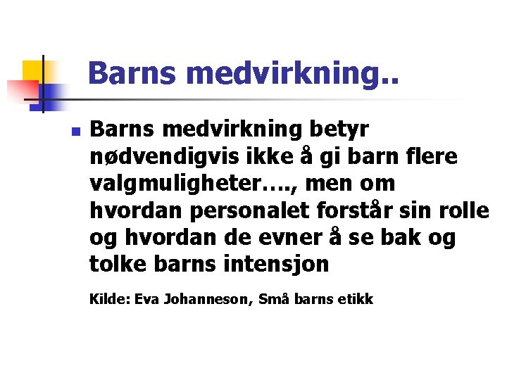 Barns medvirkning. . n Barns medvirkning betyr nødvendigvis ikke å gi barn flere valgmuligheter…. Barns medvirkning. . n Barns medvirkning betyr nødvendigvis ikke å gi barn flere valgmuligheter….