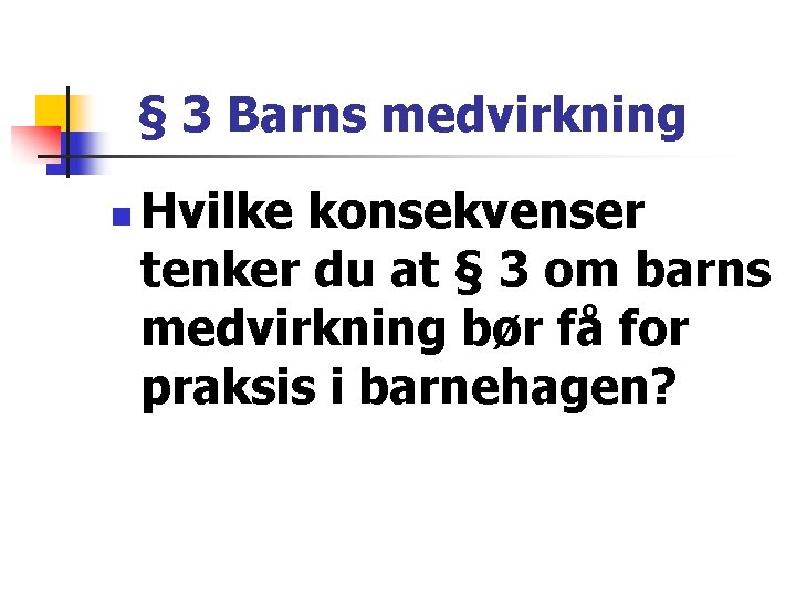 § 3 Barns medvirkning n Hvilke konsekvenser tenker du at § 3 om barns § 3 Barns medvirkning n Hvilke konsekvenser tenker du at § 3 om barns