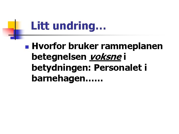 Litt undring… n Hvorfor bruker rammeplanen betegnelsen voksne i betydningen: Personalet i barnehagen…… Litt undring… n Hvorfor bruker rammeplanen betegnelsen voksne i betydningen: Personalet i barnehagen……