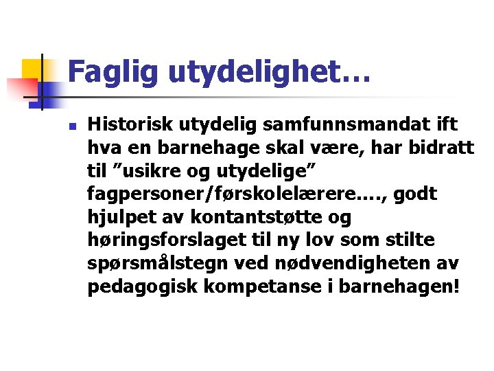 Faglig utydelighet… n Historisk utydelig samfunnsmandat ift hva en barnehage skal være, har bidratt Faglig utydelighet… n Historisk utydelig samfunnsmandat ift hva en barnehage skal være, har bidratt