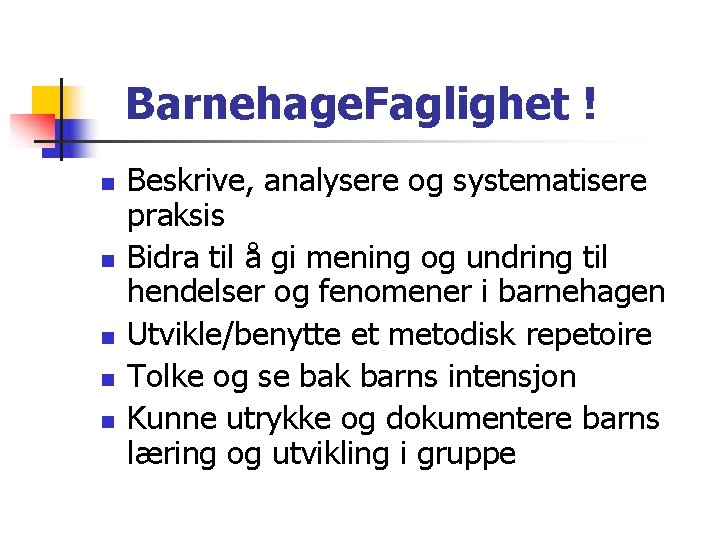 Barnehage. Faglighet ! n n n Beskrive, analysere og systematisere praksis Bidra til å Barnehage. Faglighet ! n n n Beskrive, analysere og systematisere praksis Bidra til å