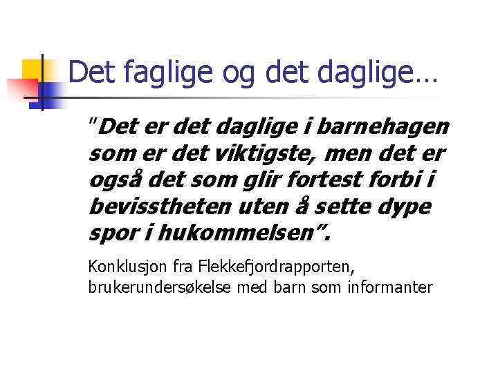 Det faglige og det daglige… ”Det er det daglige i barnehagen som er det Det faglige og det daglige… ”Det er det daglige i barnehagen som er det