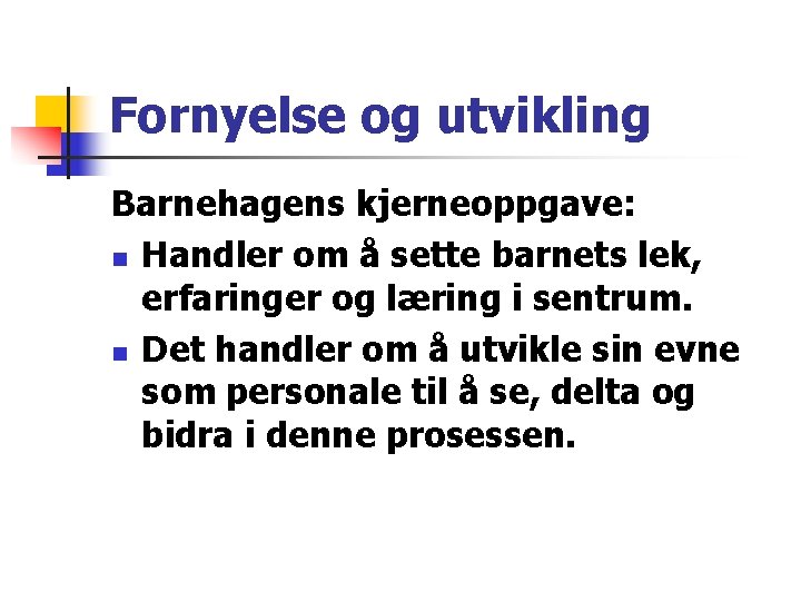 Fornyelse og utvikling Barnehagens kjerneoppgave: n Handler om å sette barnets lek, erfaringer og Fornyelse og utvikling Barnehagens kjerneoppgave: n Handler om å sette barnets lek, erfaringer og
