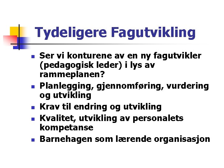 Tydeligere Fagutvikling n n n Ser vi konturene av en ny fagutvikler (pedagogisk leder) Tydeligere Fagutvikling n n n Ser vi konturene av en ny fagutvikler (pedagogisk leder)