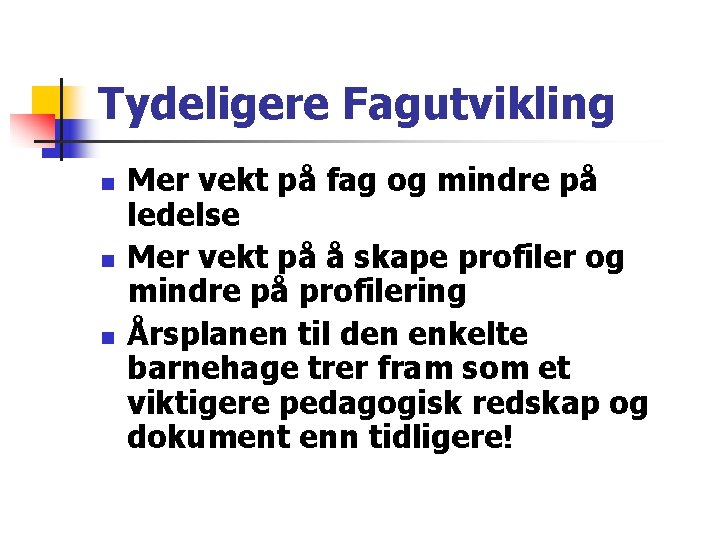 Tydeligere Fagutvikling n n n Mer vekt på fag og mindre på ledelse Mer Tydeligere Fagutvikling n n n Mer vekt på fag og mindre på ledelse Mer