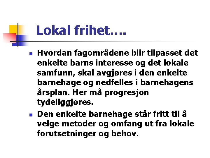 Lokal frihet…. n n Hvordan fagområdene blir tilpasset det enkelte barns interesse og det Lokal frihet…. n n Hvordan fagområdene blir tilpasset det enkelte barns interesse og det