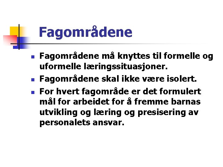 Fagområdene n n n Fagområdene må knyttes til formelle og uformelle læringssituasjoner. Fagområdene skal Fagområdene n n n Fagområdene må knyttes til formelle og uformelle læringssituasjoner. Fagområdene skal