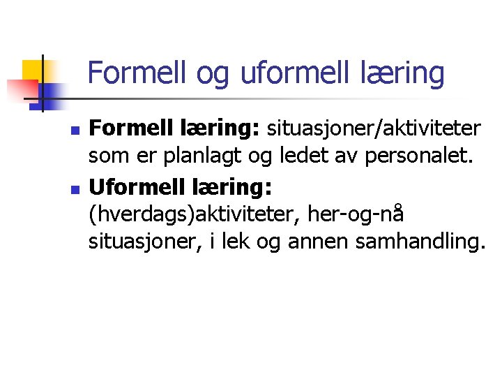 Formell og uformell læring n n Formell læring: situasjoner/aktiviteter som er planlagt og ledet Formell og uformell læring n n Formell læring: situasjoner/aktiviteter som er planlagt og ledet