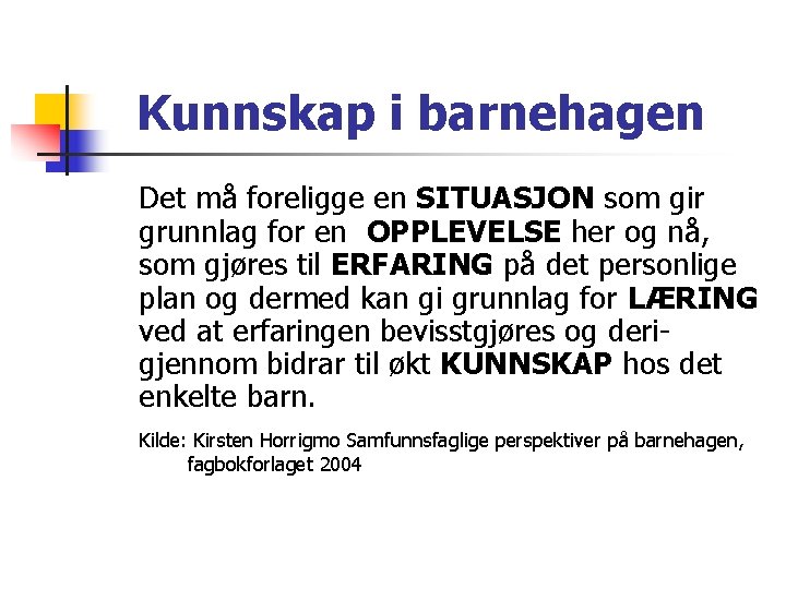 Kunnskap i barnehagen Det må foreligge en SITUASJON som gir grunnlag for en OPPLEVELSE Kunnskap i barnehagen Det må foreligge en SITUASJON som gir grunnlag for en OPPLEVELSE