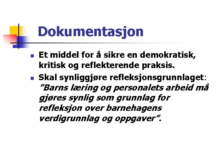 Dokumentasjon n n Et middel for å sikre en demokratisk, kritisk og reflekterende praksis. Dokumentasjon n n Et middel for å sikre en demokratisk, kritisk og reflekterende praksis.
