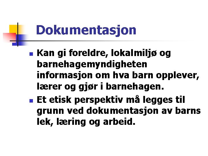 Dokumentasjon n n Kan gi foreldre, lokalmiljø og barnehagemyndigheten informasjon om hva barn opplever, Dokumentasjon n n Kan gi foreldre, lokalmiljø og barnehagemyndigheten informasjon om hva barn opplever,