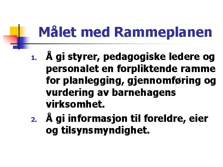Målet med Rammeplanen 1. 2. Å gi styrer, pedagogiske ledere og personalet en forpliktende Målet med Rammeplanen 1. 2. Å gi styrer, pedagogiske ledere og personalet en forpliktende