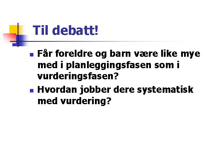 Til debatt! n n Får foreldre og barn være like mye med i planleggingsfasen Til debatt! n n Får foreldre og barn være like mye med i planleggingsfasen