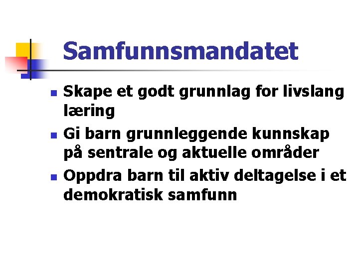 Samfunnsmandatet n n n Skape et godt grunnlag for livslang læring Gi barn grunnleggende Samfunnsmandatet n n n Skape et godt grunnlag for livslang læring Gi barn grunnleggende