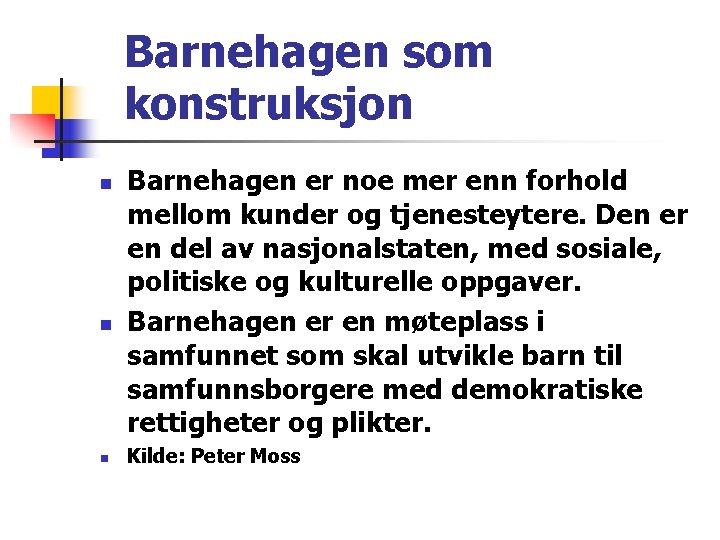 Barnehagen som konstruksjon n Barnehagen er noe mer enn forhold mellom kunder og tjenesteytere. Barnehagen som konstruksjon n Barnehagen er noe mer enn forhold mellom kunder og tjenesteytere.