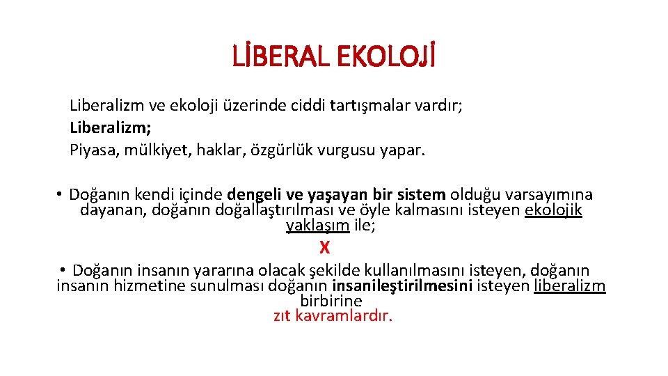 LİBERAL EKOLOJİ Liberalizm ve ekoloji üzerinde ciddi tartışmalar vardır; Liberalizm; Piyasa, mülkiyet, haklar, özgürlük